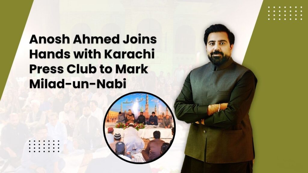 Anosh Ahmed Joins Hands with Karachi Press Club to Mark Milad-un-Nabi
